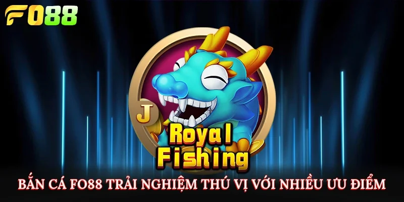 Bắn cá fo88 trải nghiệm thú vị với nhiều ưu điểm