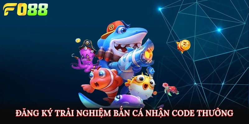 Đăng ký trải nghiệm bắn cá nhận code thưởng