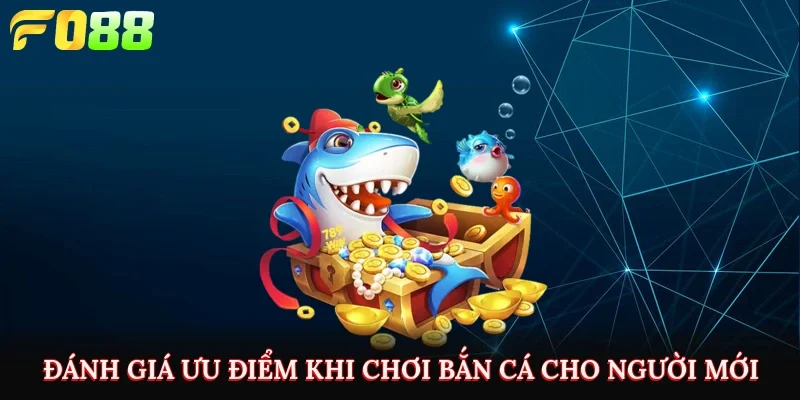 Đánh giá ưu điểm khi chơi bắn cá cho người mới 