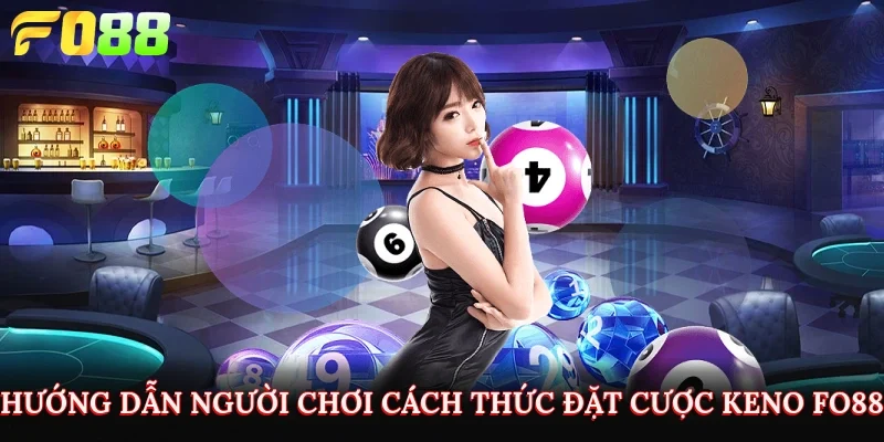 Hướng dẫn người chơi cách thức đặt cược Keno Fo88