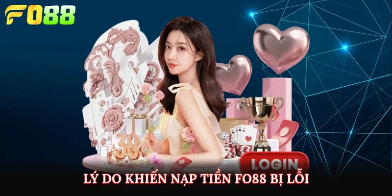 Lý do khiến nạp tiền Fo88 bị lỗi
