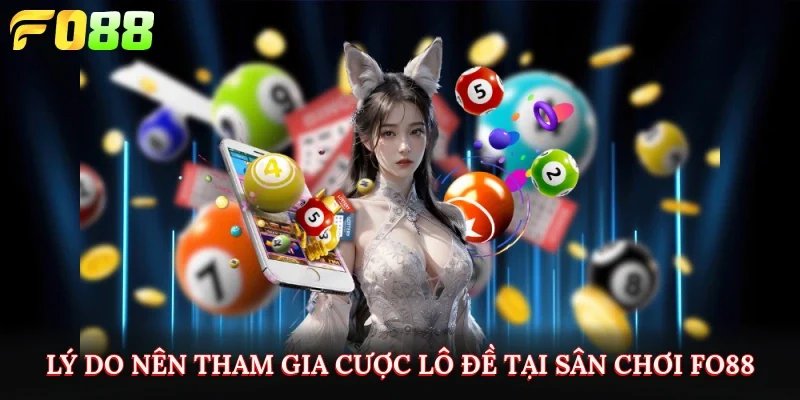 Lý do nên tham gia cược lô đề tại sân chơi FO88