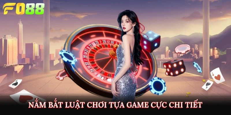 Nắm bắt luật chơi tựa game cực chi tiết