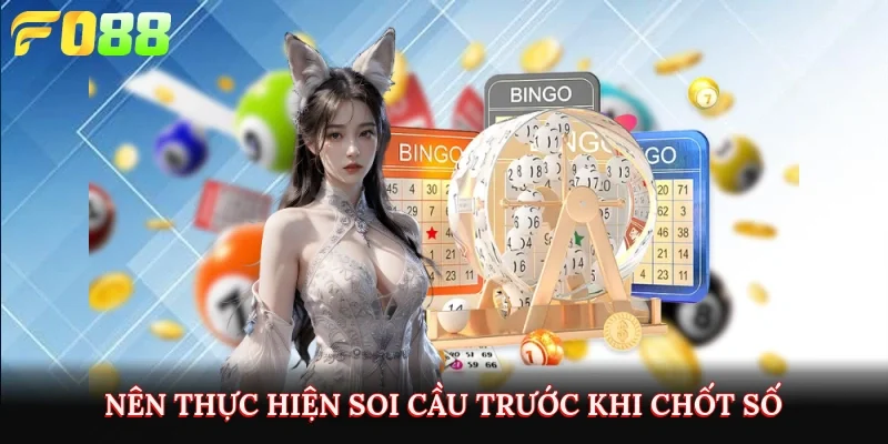 Nên thực hiện soi cầu trước khi chốt số 