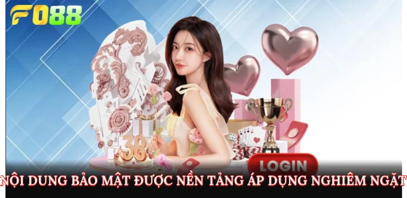 Nội dung bảo mật được nền tảng áp dụng nghiêm ngặt