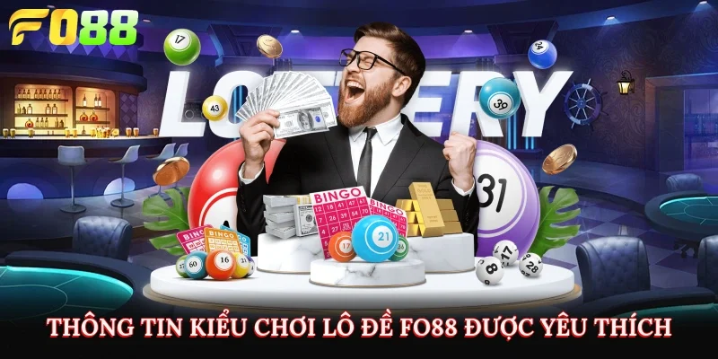 Thông tin kiểu chơi lô đề FO88 được yêu thích