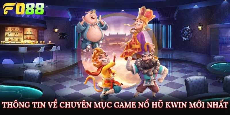 Thông tin về chuyên mục game nổ hũ KWIN mới nhất