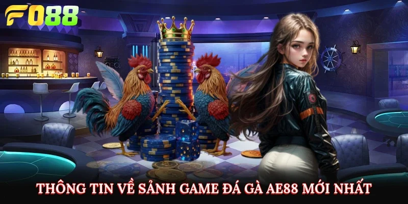 Thông tin về sảnh game đá gà AE88 mới nhất