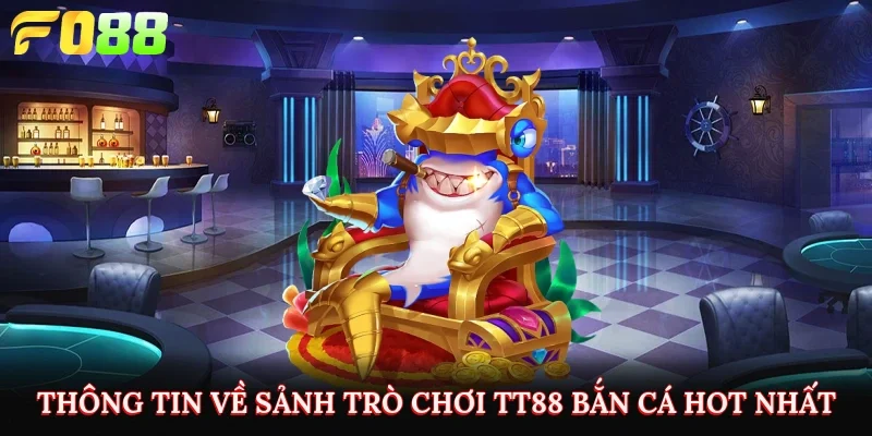 Thông tin về sảnh trò chơi TT88 bắn cá hot nhất