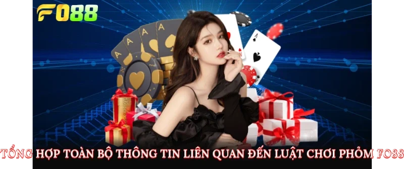 Tổng hợp toàn bộ thông tin liên quan đến luật chơi phỏm FO88
