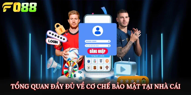 Tổng quan đầy đủ về cơ chế bảo mật tại nhà cái