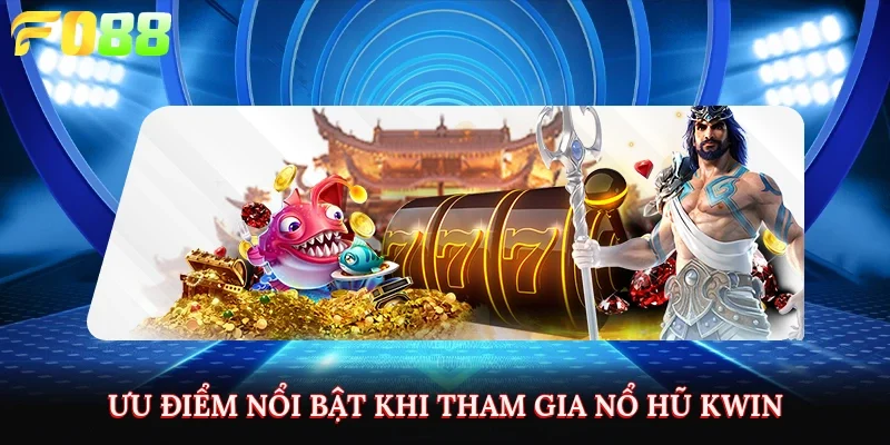 Ưu điểm nổi bật khi tham gia nổ hũ KWIN 